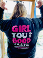 GIRL YOU GOT GOOD TASTE SWEATSHIRT